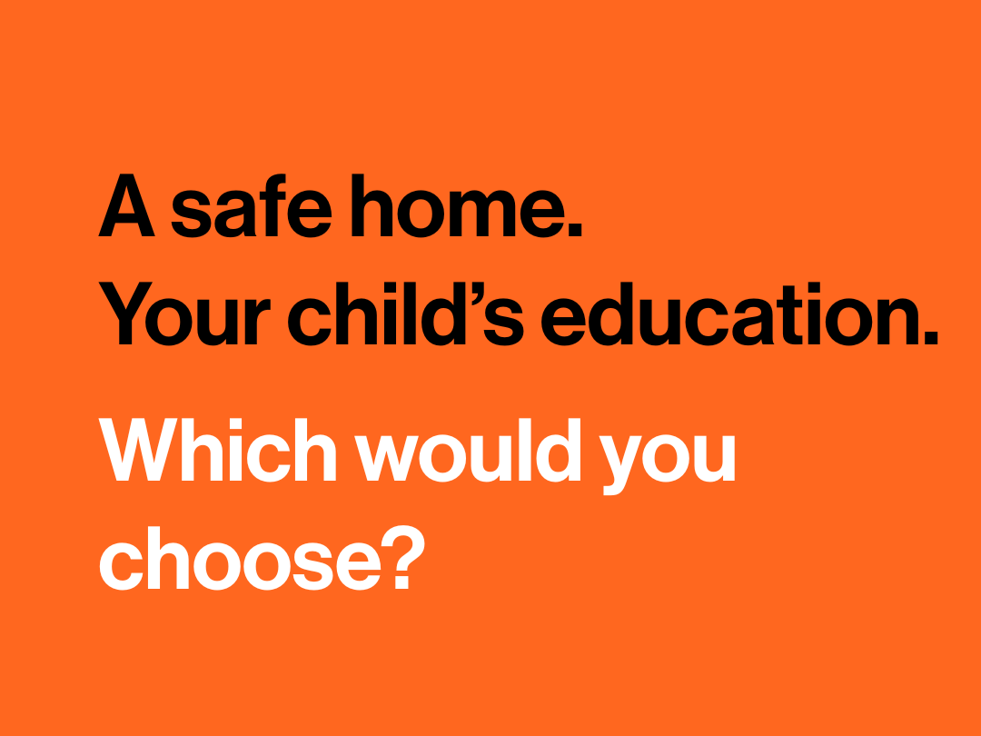"A safe home. Your child's education. Which would you choose?"